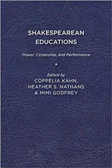 Shakespearean Educations : Power, Citizenship, and Performance