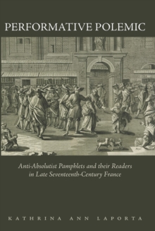 Performative Polemic : Anti-Absolutist Pamphlets and their Readers in Late Seventeenth-Century France