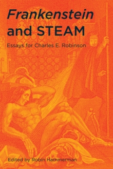 Frankenstein and STEAM : Essays for Charles E. Robinson