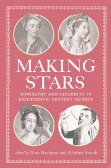 Making Stars : Biography and Celebrity in Eighteenth-Century Britain