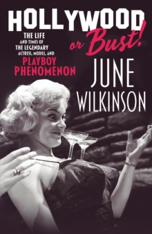 Hollywood or Bust! : The life and times of the legendary actress, model, and Playboy phenomenon June Wilkinson