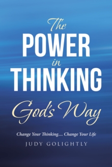 The Power in Thinking God's Way : Change Your Thinking.... Change Your Life