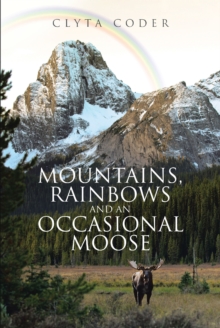 Mountains, Rainbows and an Occasional Moose