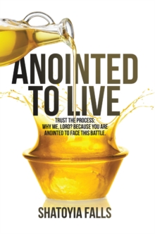 Anointed to Live : Trust the Process: Why me, Lord? Because you are anointed to face this battle.