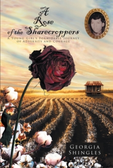 A Rose of the Sharecroppers : A Young Girl's Formidable Journey of Adversity and Courage