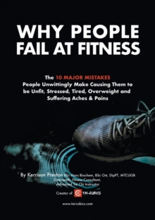 WHY "FITNESS" FAILS YOU : The 10 Accidental Mistakes That Leave You Stressed, Tired, Overweight and Suffering Aches & Pains