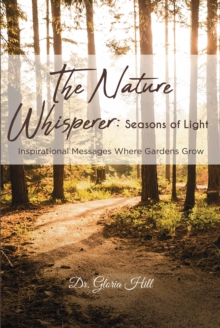 The Nature Whisperer: Seasons of Light : Inspirational Messages Where Gardens Grow