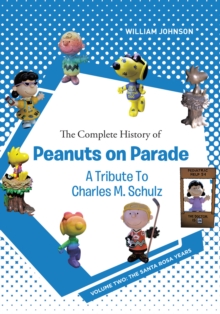 The Complete History of Peanuts on Parade - A Tribute to Charles M. Schulz : Volume Two: The Santa Rosa Years