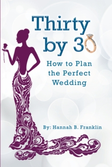 Thirty by 30 : How to Plan the Perfect Wedding