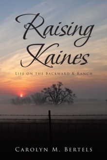 RAISING KAINES : Life on the Backward K Ranch