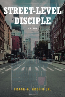 STREET-LEVEL DISCIPLE : A MEMOIR