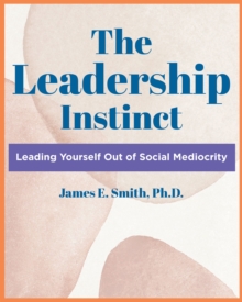 The Leadership Instinct : Leading Yourself Out Of Social Mediocrity