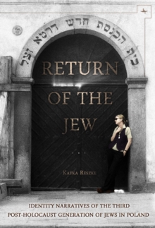 Return of the Jew : Identity Narratives of the Third Post-Holocaust Generation of Jews in Poland