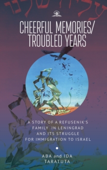 Cheerful Memories/Troubled Years : A Story of a Refuseniks Family in Leningrad and its Struggle for Immigration to Israel