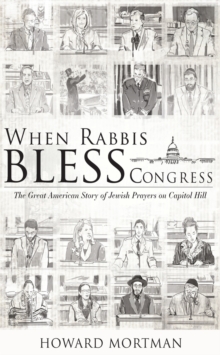 When Rabbis Bless Congress : The Great American Story of Jewish Prayers on Capitol Hill