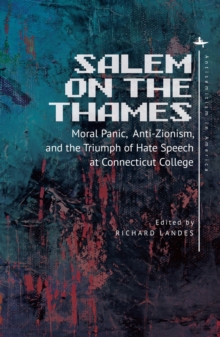 Salem on the Thames : Moral Panic, Anti-Zionism, and the Triumph of Hate Speech at Connecticut College