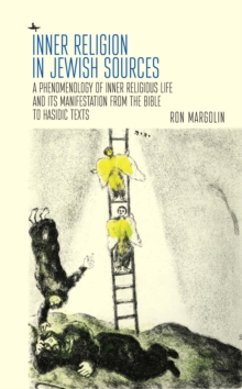 Inner Religion in Jewish Sources : A Phenomenology of Inner Religious Life and Its Manifestation from the Bible to Hasidic Texts