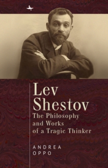 Lev Shestov : The Philosophy and Works of a Tragic Thinker