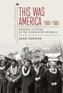 This Was America, 1865-1965 : Unequal Citizens in the Segregated Republic