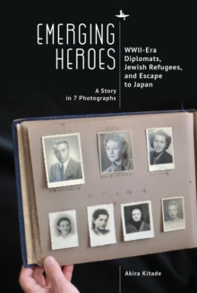 Emerging Heroes : Wwii-Era Diplomats, Jewish Refugees, and Escape to Japan