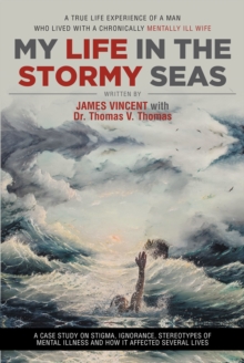 My Life in The Stormy Seas : A TRUE LIFE EXPERIENCE OF A MAN WHO LIVED WITH A CHRONICALLY MENTALLY ILL WIFE