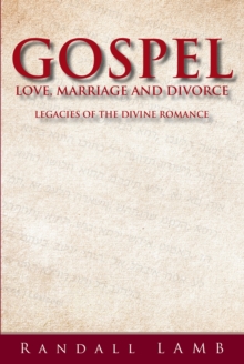 Gospel Love, Marriage and Divorce : Legacies of the Divine Romance