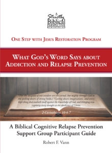 A Biblical Cognitive Relapse Prevention Support Group : What God's Word Says about Relapse Prevention