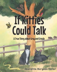 If Kitties Could Talk : A True Story about Gray and Gracie