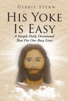 His Yoke Is Easy : A Simple Daily Devotional That Fits Our Busy Lives