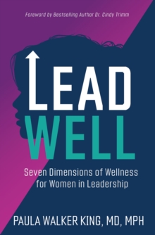 Lead Well : Seven Dimensions of Wellness for Women in Leadership