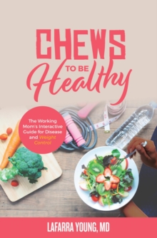 Chews to Be Healthy : The Working Mom's Interactive Guide for Disease and Weight Control