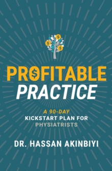 Profitable Practice : A 90-Day Kickstart Plan for Physiatrists