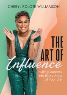 The Art of Influence : Inviting Success into Every Area of Your Life