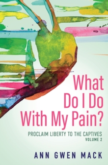 What Do I Do with My Pain? Volume 2 : Proclaim Liberty to the Captives