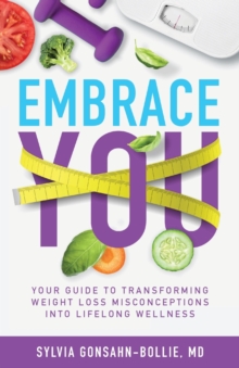 Embrace You : Your Guide To Transforming Weight Loss Misconceptions Into Lifelong Wellness