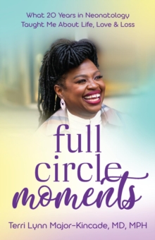 Full Circle Moments : ?What 20 Years in Neonatology Taught Me About Life, Love & Loss