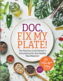 Doc, Fix My Plate! : The Physician In the Kitchen(R)'s Prescriptions for Your Healthy Meal Makeover?