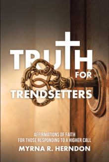 Truth for Trendsetters : Affirmations of Faith for Those Responding to a Higher Call