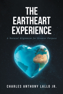 The Eartheart Experience : A Natural Alignment for Greater Purpose