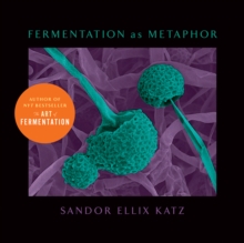 Fermentation as Metaphor : From the Author of the Bestselling "The Art of Fermentation"