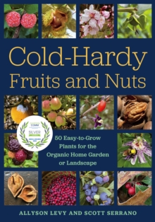 Cold-Hardy Fruits and Nuts : 50 Easy-to-Grow Plants for the Organic Home Garden or Landscape