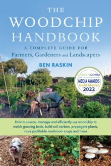 The Woodchip Handbook : A Complete Guide for Farmers, Gardeners and Landscapers