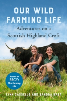 Our Wild Farming Life : Adventures on a Scottish Highland Croft