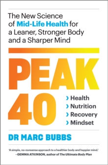 Peak 40 : The New Science of Mid-Life Health for a Leaner, Stronger Body and a Sharper Mind