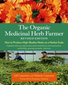 The Organic Medicinal Herb Farmer, Revised Edition : How to Produce High-Quality Herbs on a Market Scale