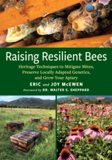 Raising Resilient Bees : Heritage Techniques to Mitigate Mites, Preserve Locally Adapted Genetics, and Grow Your Apiary