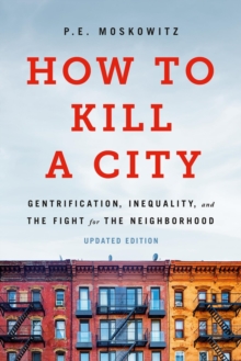 How to Kill a City : Gentrification, Inequality, and the Fight for the Neighborhood