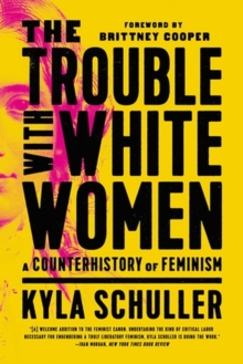 The Trouble with White Women : A Counterhistory of Feminism