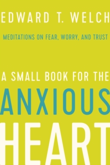 A Small Book for the Anxious Heart : Meditations on Fear, Worry, and Trust