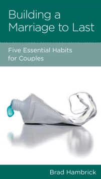 Building a Marriage to Last : Five Essential Habits for Couples